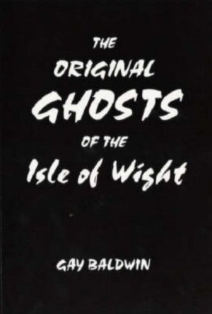 The Original Ghosts of the Isle of Wight - Gay Baldwin
