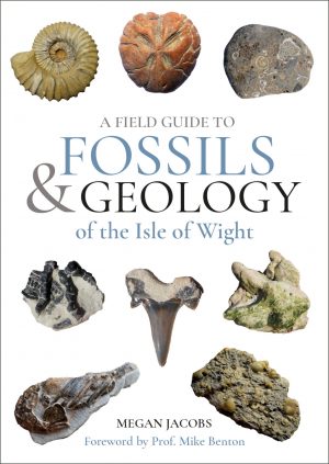 A Field Guide to the Fossils and Geology of the Isle of Wight by Megan Jacobs